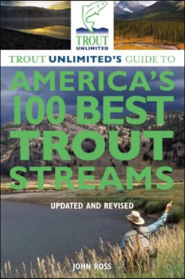 Trout Unlimited&#39;s Guide to America&#39;s 100 Best Trout Streams