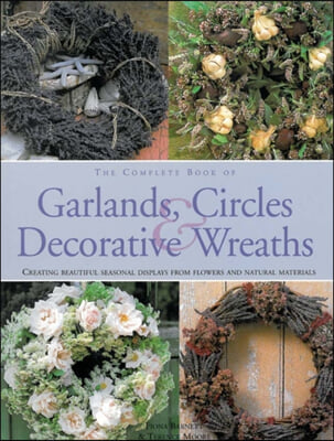 The Complete Book of Garlands, Circles &amp; Decorative Wreaths