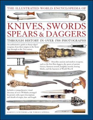 The Illustrated World Encyclopedia of Knives, Swords, Spears &amp; Daggers: Through History in Over 1500 Photographs
