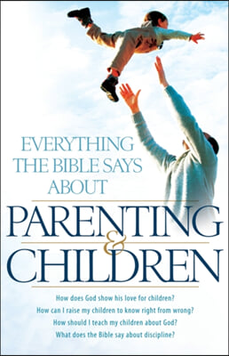 Everything the Bible Says About Parenting &amp; Children