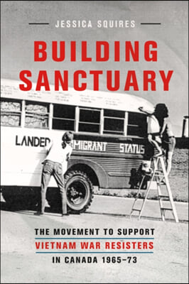 Building Sanctuary: The Movement to Support Vietnam War Resisters in Canada, 1965-73