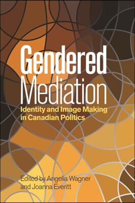 Gendered Mediation: Identity and Image Making in Canadian Politics