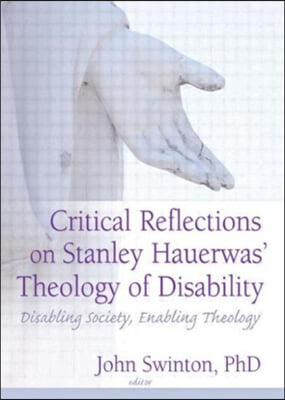 Critical Reflections on Stanley Hauerwas&#39; Theology of Disability