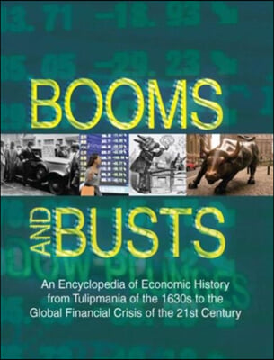 Booms and Busts: An Encyclopedia of Economic History from the First Stock Market Crash of 1792 to the Current Global Economic Crisis: An Encyclopedia