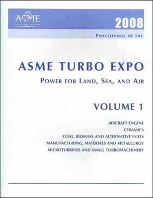 Print Proceedings of the ASME Turbo Expo 2008: Power for Land, Sea and Air (GT2008) Jun 9-13, 2008, Berlin v. 1; Aircraft Engine; Ceramics; Coal, Biomass and Alternative Fuels; Manufacturing, Material