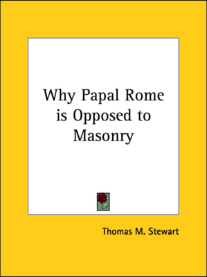 Why Papal Rome is Opposed to Masonry