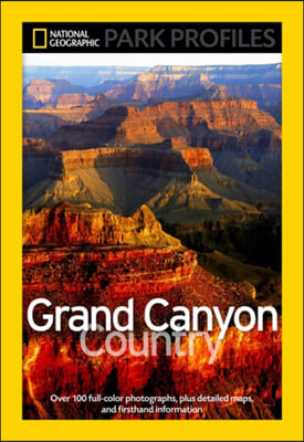 National Geographic Park Profiles: Grand Canyon Country: Over 100 Full-Color Photographs, Plus Detailed Maps, and Firsthand Information