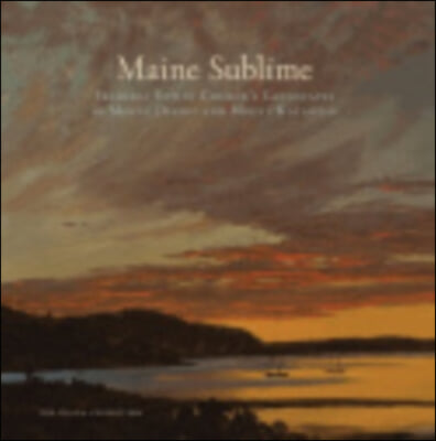 Maine Sublime: Frederic Edwin Church&#39;s Landscapes of Mount Desert and Mount Katahdin