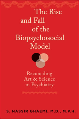 The Rise and Fall of the Biopsychosocial Model: Reconciling Art and Science in Psychiatry