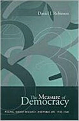 The Measure of Democracy: Polling, Market Research, and Public Life, 1930-1945