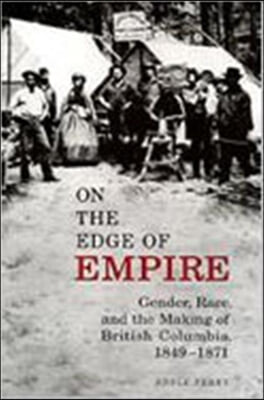 On the Edge of Empire: Gender, Race, and the Making of British Columbia, 1849-1871