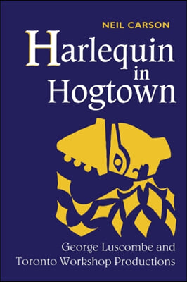 Harlequin in Hogtown: George Luscombe and Toronto Workshop Productions