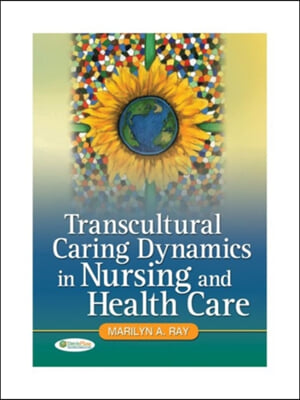 Transcultural Caring Dynamics in Nursing and Health Care