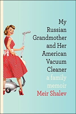 My Russian Grandmother and Her American Vacuum Cleaner: A Family Memoir