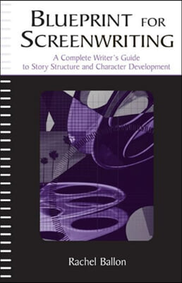 Blueprint for Screenwriting: A Complete Writer&#39;s Guide to Story Structure and Character Development