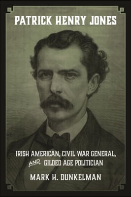 Patrick Henry Jones: Irish American, Civil War General, and Gilded Age Politician