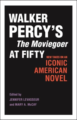 Walker Percy&#39;s the Moviegoer at Fifty: New Takes on an Iconic American Novel