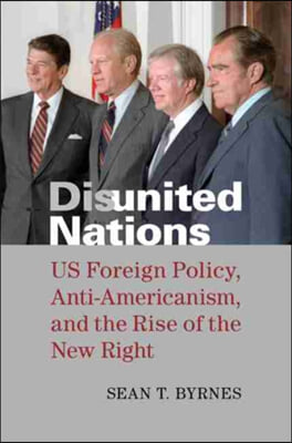 Disunited Nations: Us Foreign Policy, Anti-Americanism, and the Rise of the New Right