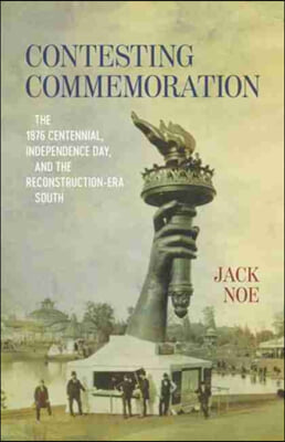 Contesting Commemoration: The 1876 Centennial, Independence Day, and the Reconstruction-Era South