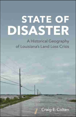 State of Disaster: A Historical Geography of Louisiana's Land Loss Crisis