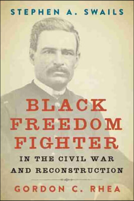 Stephen A. Swails: Black Freedom Fighter in the Civil War and Reconstruction