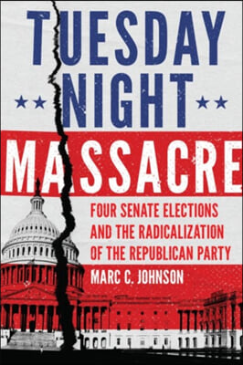 Tuesday Night Massacre: Four Senate Elections and the Radicalization of the Republican Party