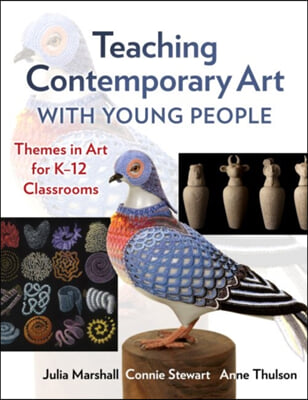 Teaching Contemporary Art with Young People: Themes in Art for K-12 Classrooms