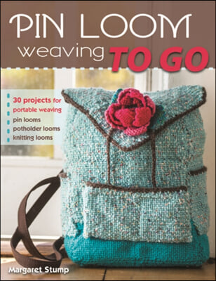 Pin Loom Weaving to Go: 30 Projects for Portable Weaving