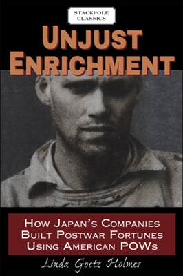 Unjust Enrichment: How Japan&#39;s Companies Built Postwar Fortunes Using American POWs