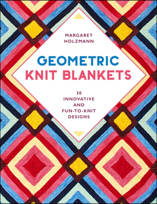 Geometric Knit Blankets: 30 Innovative and Fun-To-Knit Designs