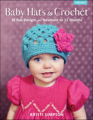 Baby Hats to Crochet: 10 Fun Designs for Newborn to 12 Months