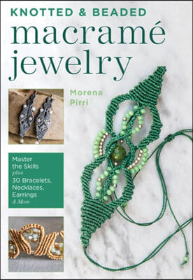 Knotted and Beaded Macrame Jewelry: Master the Skills Plus 30 Bracelets, Necklaces, Earrings & More