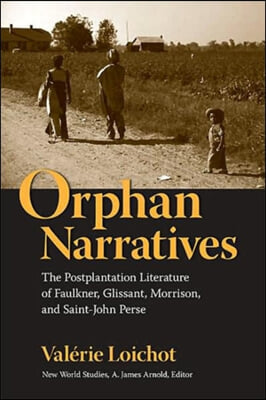 Orphan Narratives: The Postplantation Literature of Faulkner, Glissant, Morrison, and Saint-John Perse