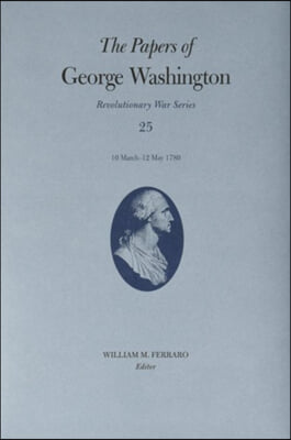 The Papers of George Washington: 10 March-12 May 1780 Volume 25