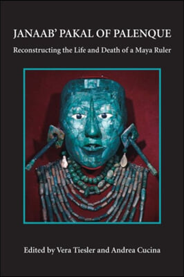 Janaab&#39; Pakal of Palenque: Reconstructing the Life and Death of a Maya Ruler