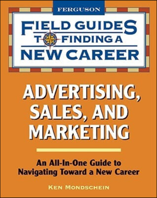 Field Guide to Finding a New Career in Advertising, Sales, and Marketing