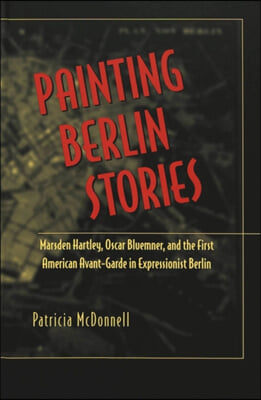 Painting Berlin Stories: Marsden Hartley, Oscar Bluemner, and the First American Avant-Garde in Expressionist Berlin