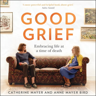 Good Grief Lib/E: Embracing Life at a Time of Death