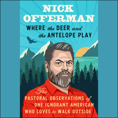 Where the Deer and the Antelope Play: The Pastoral Observations of One Ignorant American Who Loves to Walk Outside