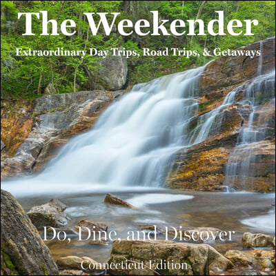 The Weekender: Extraordinary Day Trips, Road Trips, and Getaways: Do, Dine, and Discover - Connecticut Edition