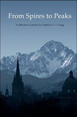 From Spires to Peaks: A Collection of Poetry by Anthony L. T. Cragg