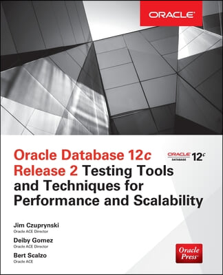 Oracle Database 12c Release 2 Testing Tools and Techniques for Performance and Scalability