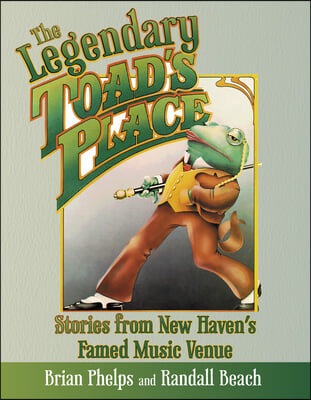 The Legendary Toad&#39;s Place: Stories from New Haven&#39;s Famed Music Venue