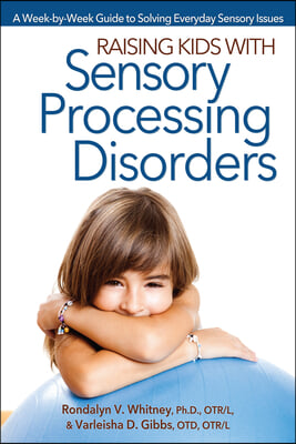 Raising Kids With Sensory Processing Disorders: A Week-by-Week Guide to Solving Everyday Sensory Issues