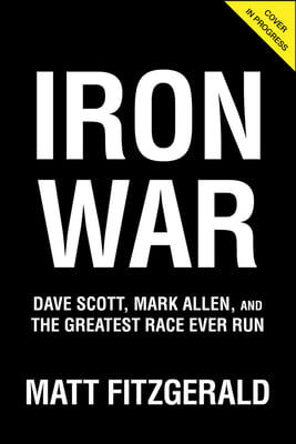 Iron War: Dave Scott, Mark Allen, and the Greatest Race Ever Run