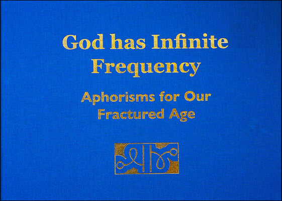 God Has Infinite Frequency: Aphorisms for Our Fractured Age