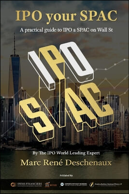 IPO Your Spac !, 1: The Step-By-Step Guide to Finance Your Special Purpose Acquisition Company