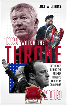 Watch the Throne: The Tactics Behind the Premier League&#39;s European Champions, 1999-2019