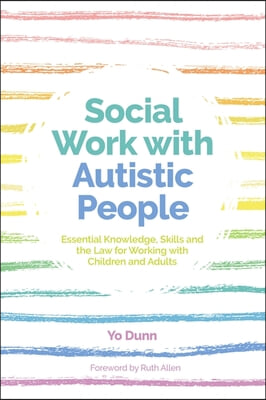 Social Work with Autistic People: Essential Knowledge, Skills and the Law for Working with Children and Adults