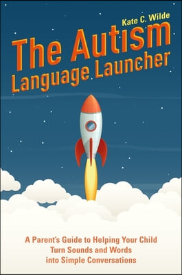 The Autism Language Launcher: A Parent&#39;s Guide to Helping Your Child Turn Sounds and Words Into Simple Conversations